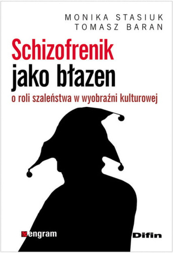 Schizofrenik jako błazen. O roli szaleństwa w wyobraźni kulturowej