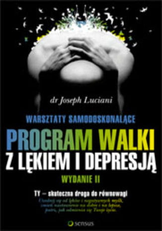 Warsztaty samodoskonalące. Program walki z lękiem i depresją. Wydanie II