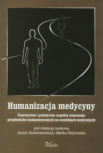 Humanizacja medycyny Teoretyczne i praktyczne aspekty nauczania przedmiotów humanistycznych na uczelniach medycznych