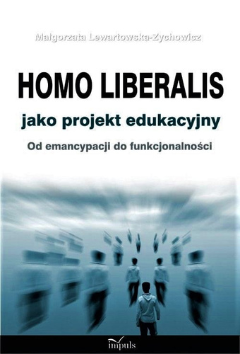 Homo liberalis jako projekt edukacyjny  Od emancypacji do funkcjonalności