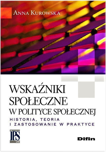 Wskaźniki społeczne w polityce społecznej. Historia, teoria i zastosowanie w praktyce