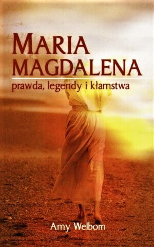 Maria Magdalena - prawda, legendy i kłamstwa