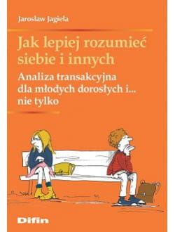 Jak lepiej rozumieć siebie i innych. Analiza transakcyjna dla młodych dorosłych i... nie tylko