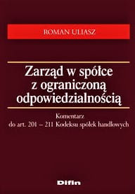 Zarząd w spółce z ograniczoną odpowiedzialnością. Komentarz do art. 201 - 211 Kodeksu spółek handlowych