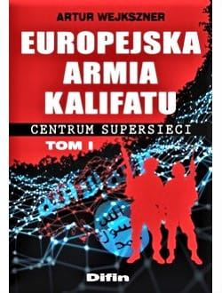 Europejska armia kalifatu. Centrum supersieci. Tom 1
