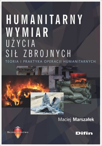Humanitarny wymiar użycia sił zbrojnych. Teoria i praktyka operacji humanitarnych