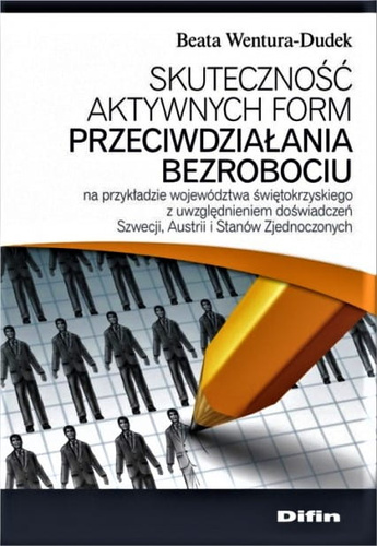 Skuteczność aktywnych form przeciwdziałania bezrobociu na przykładzie województwa świętokrzyskiego z uwzględnieniem doświadczeń Szwecji, Austrii i Stanów Zjednoczonych