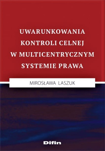 Uwarunkowania kontroli celnej w multicentrycznym systemie prawa