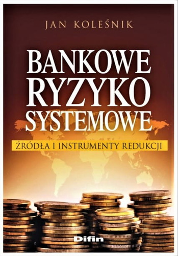 Bankowe ryzyko systemowe Źródła i instrumenty redukcji