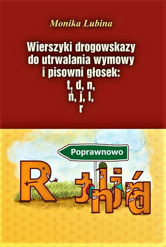 Wierszyki drogowskazy do utrwalania wymowy i pisowni głosek: t, d, n, ń, j, l, r