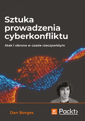 Sztuka prowadzenia cyberkonfliktu. Atak i obrona w czasie rzeczywistym