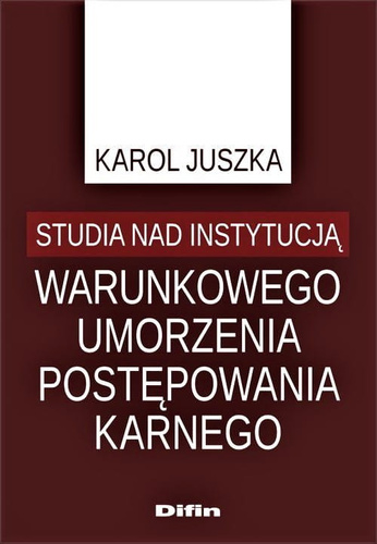 Studia nad instytucją warunkowego umorzenia postępowania karnego
