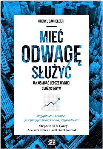 Mieć odwagę służyć. Jak osiągać lepsze wyniki, służąc innym