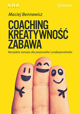 COACHING, KREATYWNOŚĆ, ZABAWA. Narzędzia rozwoju dla pasjonatów i profesjonalistów
