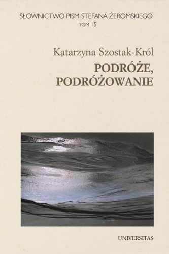 Słownictwo pism Stefana Żeromskiego. Podróże, podróżowanie. Tom 15