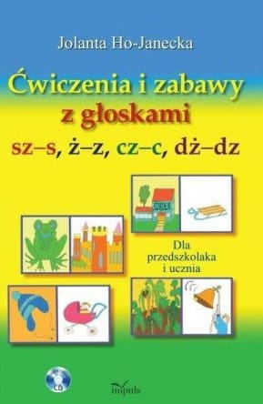 Ćwiczenia i zabawy z głoskami sz–s, ż–z, cz–c, dż–dz Dla przedszkolaka i ucznia