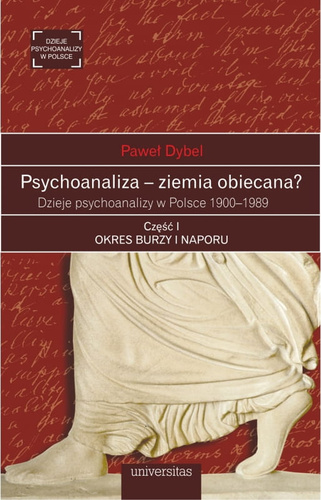 Psychoanaliza – ziemia obiecana? Dzieje psychoanalizy w Polsce 1900-1989. Część I: OKRES BURZY I NAPORU. Początki psychoanalizy na ziemiach polskich okresu rozbiorów 1900-1918