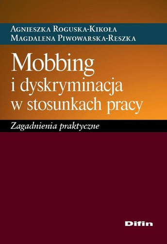 Mobbing i dyskryminacja w stosunkach pracy. Zagadnienia praktyczne