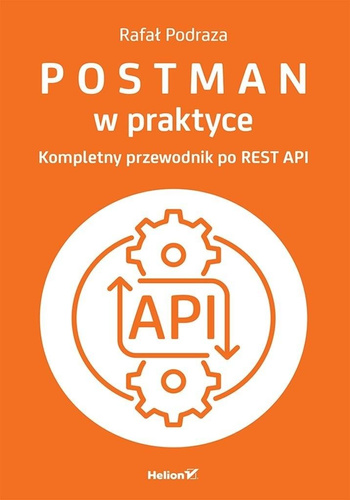 Postman w praktyce. Kompletny przewodnik...