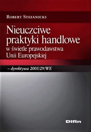 Nieuczciwe praktyki handlowe w świetle prawodawstwa Unii Europejskiej - dyrektywa 2005/29/WE