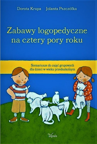 Zabawy logopedyczne na cztery pory roku Scenariusze do zajęć grupowych dla dzieci w wieku przedszkolnym