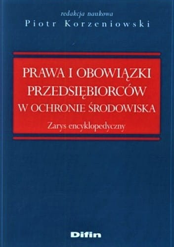 Prawa i obowiązki przedsiębiorców w ochronie środowiska. Zarys encyklopedyczny