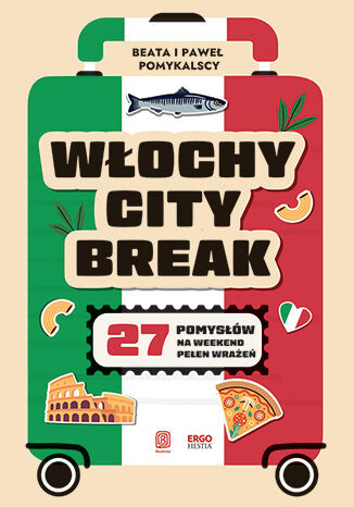 Włochy city break. 27 pomysłów na weekend pełen wrażeń