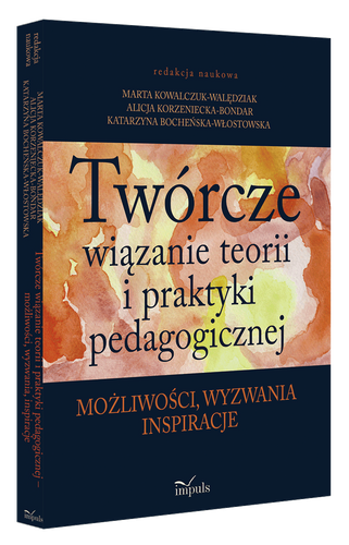 Twórcze wiązanie teorii i praktyki pedagogicznej możliwości, wyzwania, inspiracje