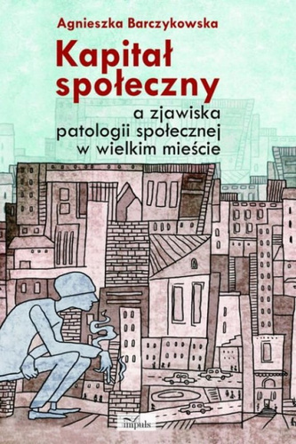 Kapitał społeczny a zjawiska patologii społecznej w wielkim mieście