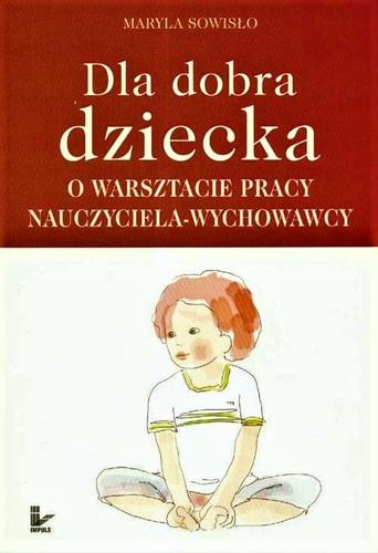 Dla dobra dziecka O warsztacie pracy nauczyciela-wychowawcy