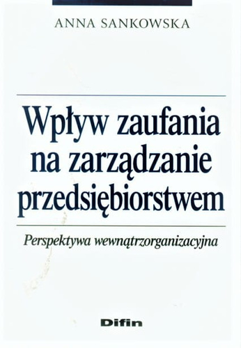 Wpływ zaufania na zarządzanie przedsiębiorstwem Perspektywa wewnątrzorganizacyjna