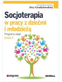 Socjoterapia w pracy z dziećmi i młodzieżą. Programy zajęć. Część 6