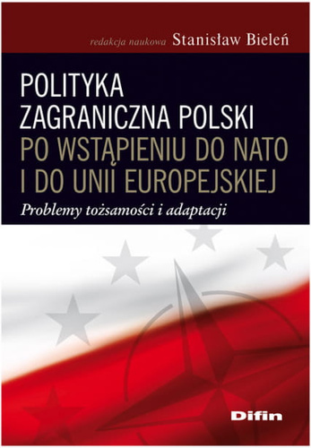 Polityka zagraniczna Polski po wstąpieniu do NATO i do Unii Europejskiej. Problemy tożsamości i adaptacji
