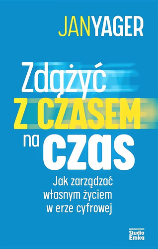 Zdążyć z czasem na czas. Jak zarządzać własnym życiem w erze cyfrowej