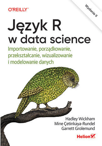 Język R w data science. Importowanie, porządkowanie, przekształcanie, wizualizowanie i modelowanie danych. Wydanie II