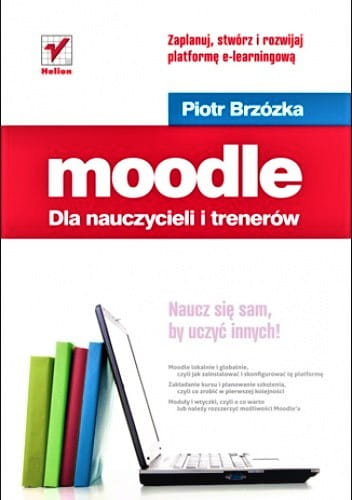 Moodle dla nauczycieli i trenerów. Zaplanuj, stwórz i rozwijaj platformę e-learningową