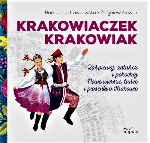 Krakowiaczek Krakowiak Zaśpiewaj, zatańcz i pokochaj nowe wiersze, tańce i piosenki o Krakowie