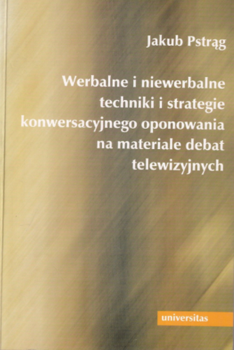 Werbalne i niewerbalne techniki i strategie konwersacyjnego oponowania na materiale debat telewizyjnych