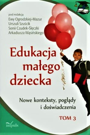 Edukacja małego dziecka. Tom 3  Nowe konteksty, poglądy i doświadczenia