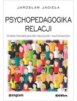 Psychopedagogika relacji. Analiza transakcyjna dla nauczycieli i wychowawców