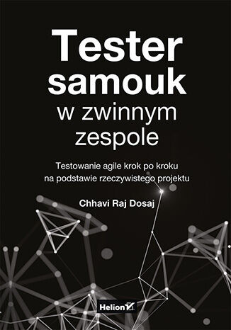 Tester samouk w zwinnym zespole. Testowanie agile krok po kroku na podstawie rzeczywistego projektu
