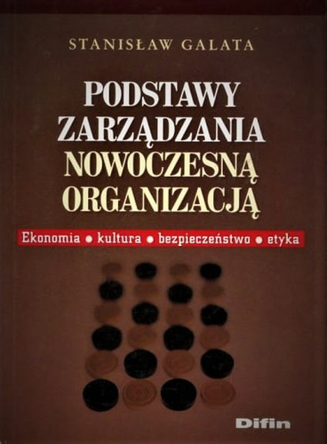 Podstawy zarządzania nowoczesną organizacją. Ekonomia, kultura, bezpieczeństwo, etyka