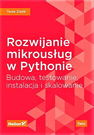 Rozwijanie mikrousług w Pythonie. Budowa, testowanie, instalacja i skalowanie
