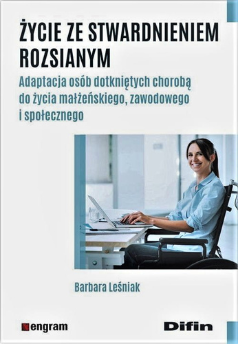 Życie ze stwardnieniem rozsianym. Adaptacja osób dotkniętych chorobą do życia małżeńskiego, zawodowego i społecznego