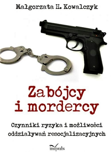Zabójcy i mordercy Czynniki ryzyka i możliwości oddziaływań resocjalizacyjnych