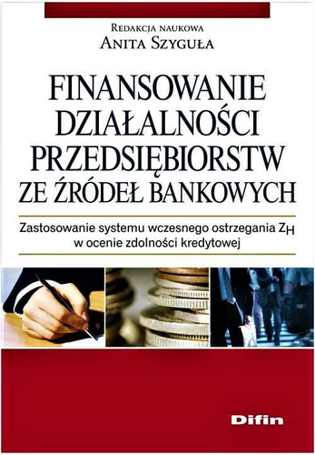 Finansowanie działalności przedsiębiorstw ze źródeł bankowych. Zastosowanie systemu wczesnego ostrzegania ZH w ocenie zdolności kredytowej