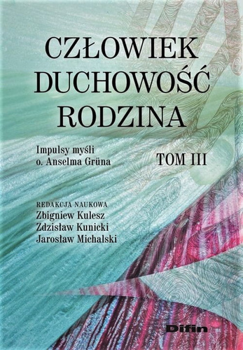 Człowiek, duchowość, rodzina. Impulsy myśli o. Anselma Grüna. Tom 3