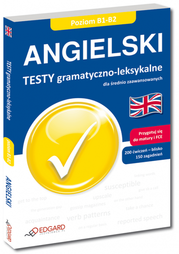 Angielski. Testy gramatyczno-leksykalne dla średnio zaawansowanych. Poziom B1-B2