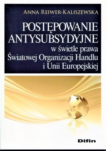 Postępowanie antysubsydyjne w świetle prawa Światowej Organizacji Handlu i Unii Europejskiej