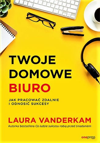 Twoje domowe biuro. Jak pracować zdalnie i odnosić sukcesy
